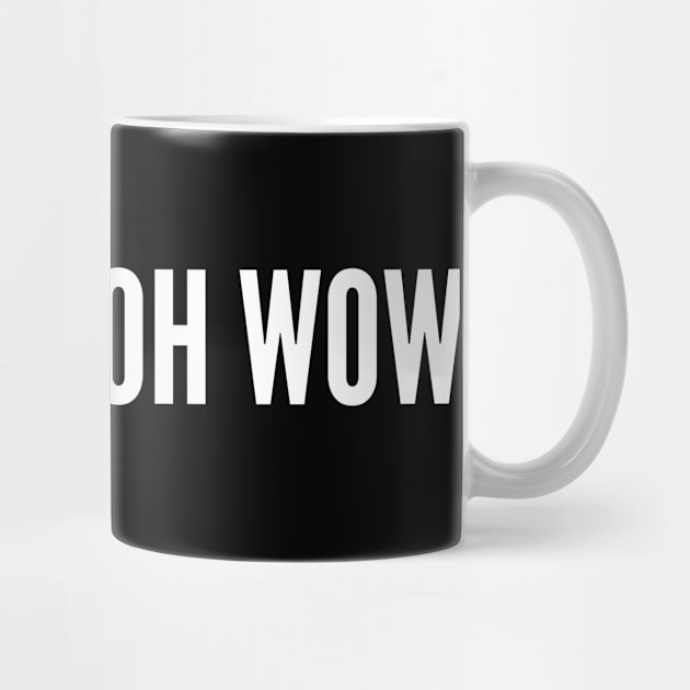 Hahaha Oh Wow - Funny Joke Statement Humor Slogan Quotes Saying Awesome by sillyslogans